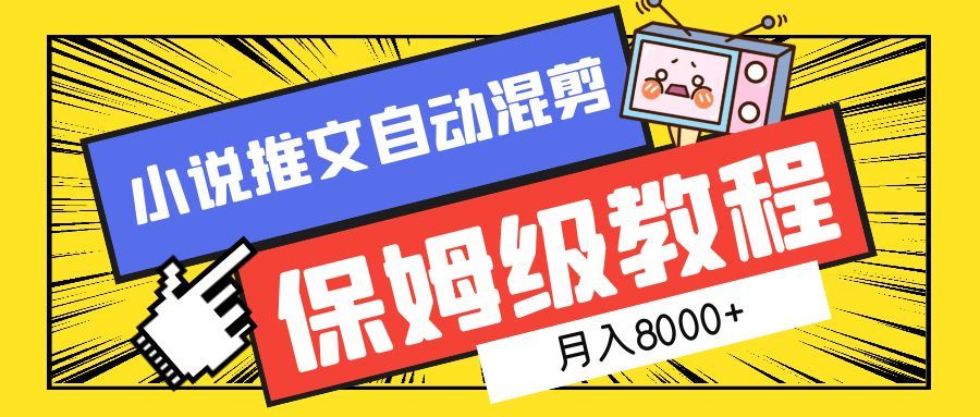 小说推文混剪保姆级教程，一个月8000+-靠谱项目库