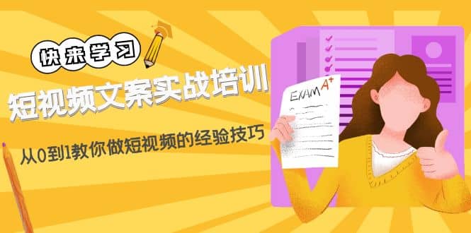 短视频文案实战培训：从0到1教你做短视频的经验技巧（19节课）-靠谱项目库