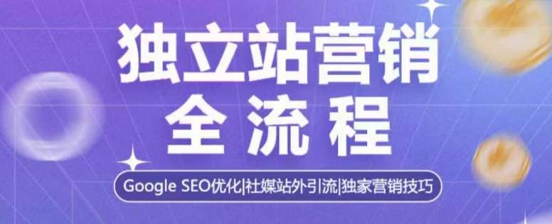 独立站营销全流程，Google SEO优化，社媒站外引流，独家营销技巧-靠谱项目库