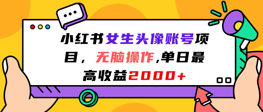 小红书女生头像账号项目，无脑操作，单日最高收益2000+-靠谱项目库
