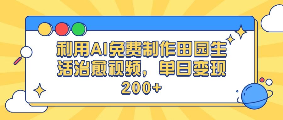 利用AI免费制作田园生活治愈视频，单日变现200+-靠谱项目库