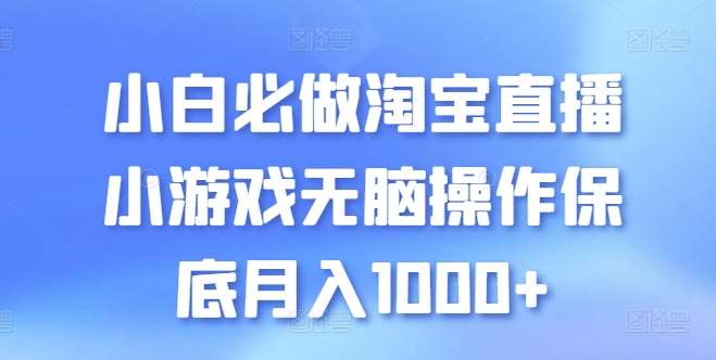 小白必做淘宝直播小游戏无脑操作保底月入1000+【揭秘】-靠谱项目库
