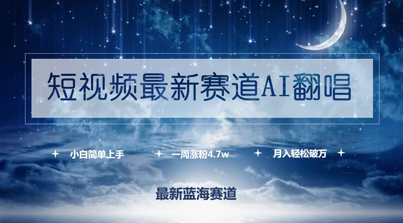 （9865期）短视频最新赛道AI翻唱，一周涨粉4.7w，小白也能上手，月入轻松破万-靠谱项目库