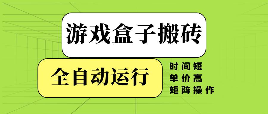 （14141期）游戏盒子全自动搬砖，时间短、单价高，矩阵操作-靠谱项目库