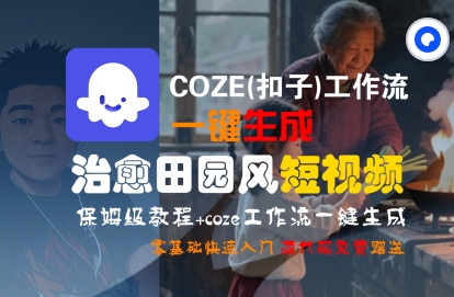 COZE(扣子)工作流一键在所治愈田园风短视频，保姆级教程，零基础快速入门-靠谱项目库