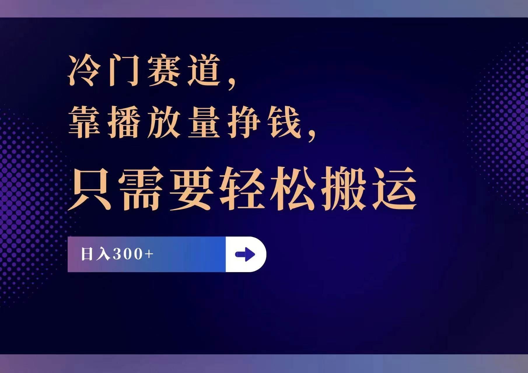 冷门赛道，靠播放量挣钱，只需要轻松搬运，日赚300+-靠谱项目库