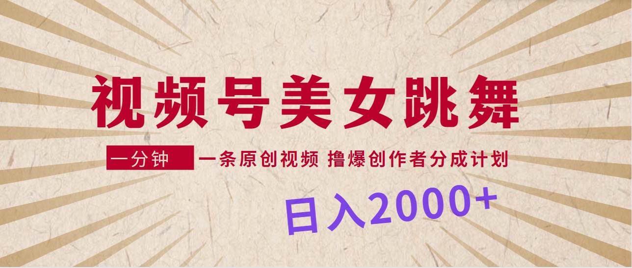 （9272期）视频号，美女跳舞，一分钟一条原创视频，撸爆创作者分成计划，日入2000+-靠谱项目库