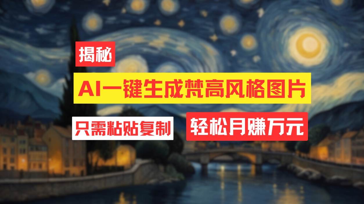 用AI工具生成梵高风格图片，月入过万只需简单几步！-靠谱项目库