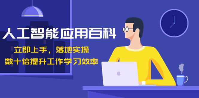 人工智能-应用百科！立即上手，落地实操！数十倍提升工作学习效率-靠谱项目库