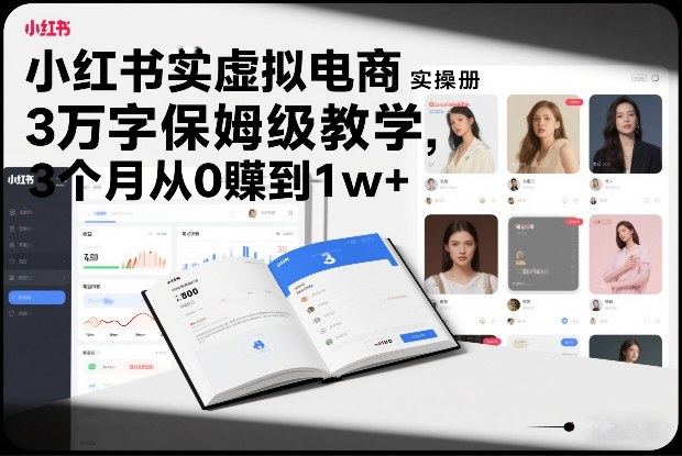 小红书虚拟电商实操手册，3万字保姆级教学，3个月从0賺到1w+-靠谱项目库