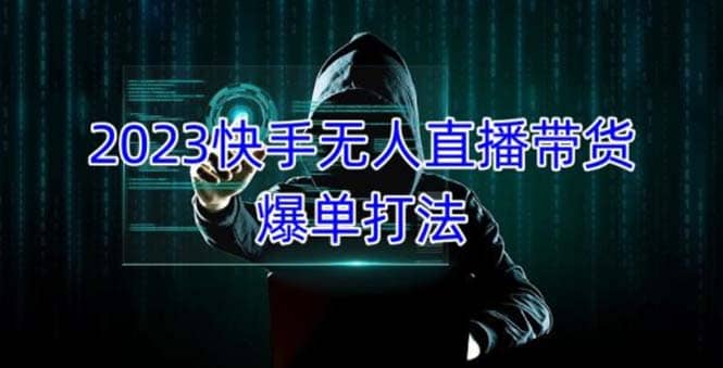 2023快手无人直播带货爆单，正规合法长期稳定 单账号月收益5000+可批量操作-靠谱项目库