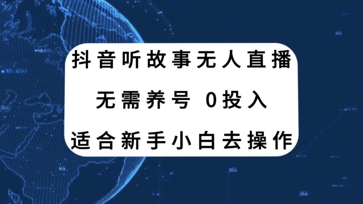 （7894期）抖音听故事无人直播新玩法，无需养号、适合新手小白去操作-靠谱项目库