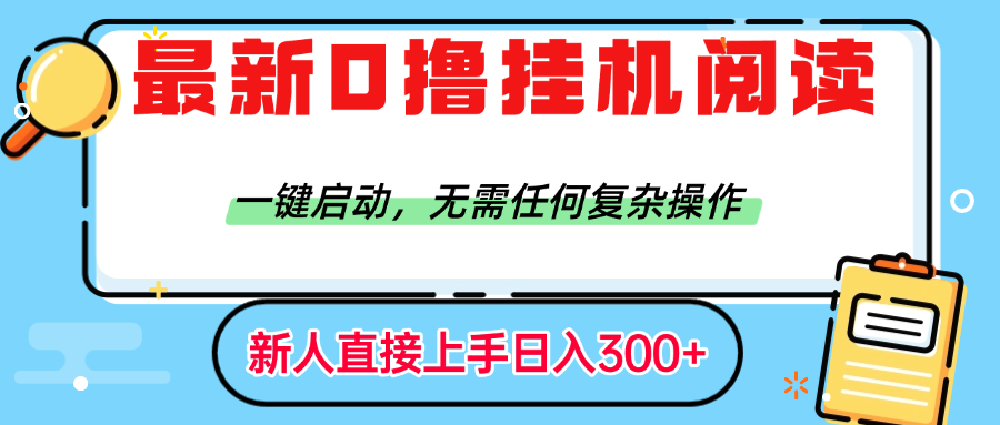 最新0撸挂机阅读赚钱，一键启动，无需任何复杂操作，日入300+-靠谱项目库