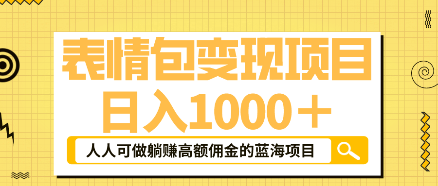 表情包最新玩法，日入1000＋，普通人躺赚高额佣金的蓝海项目！速度上车-靠谱项目库