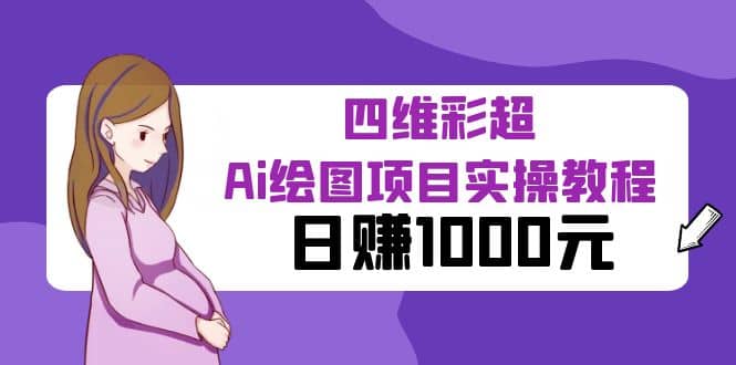 某公众号付费文章：四维彩超Ai绘图项目实操教程，日赚1000元-靠谱项目库