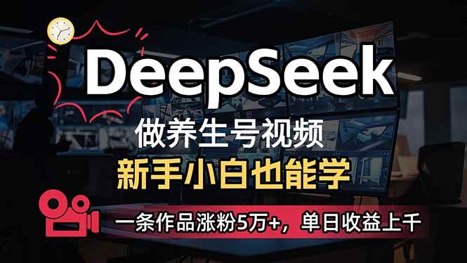 （14270期）小白用DeepSeek做养生号，一条作品涨粉5万+，单日收益上千-靠谱项目库