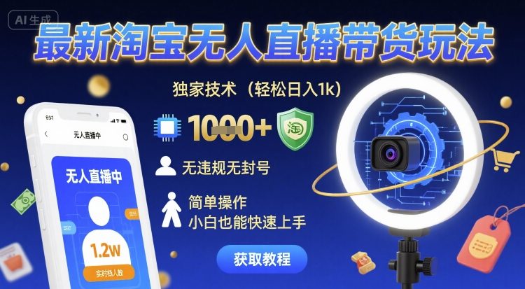 最新淘宝无人直播带货玩法，独家技术，轻松日入1k，无违规无封号，简单操作，小白也能快速上手【揭秘】-靠谱项目库