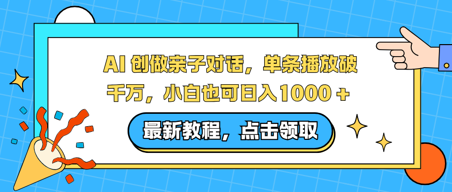 AI 创做亲子对话，单条播放破千万，小白也可日入1000 + -靠谱项目库