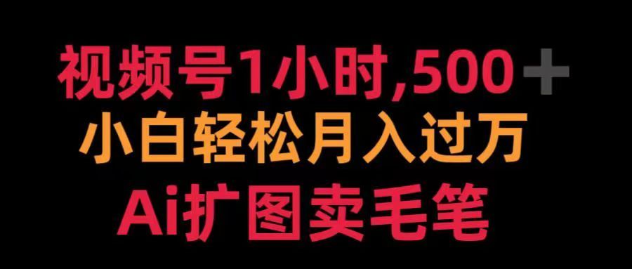 视频号每天1小时，收入500＋，Ai扩图卖毛笔-靠谱项目库