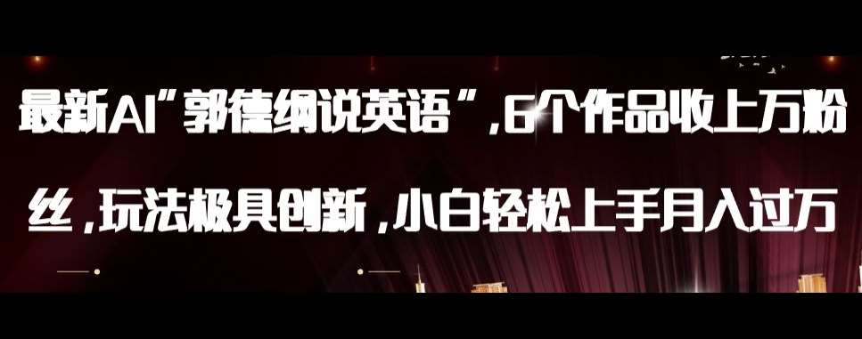 最新AI郭德纲说英语，玩法极具创新，小白轻松上手月入过万【揭秘】-靠谱项目库