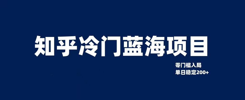 知乎冷门蓝海项目，零门槛教你如何单日变现200+-靠谱项目库