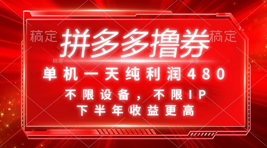 （11597期）拼多多撸券，单机一天纯利润480，下半年收益更高，不限设备，不限IP。-靠谱项目库