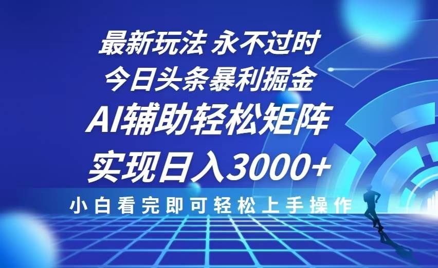 （13849期）今日头条最新暴利掘金玩法，思路简单，AI辅助，复制粘贴轻松矩阵日入3000+-靠谱项目库