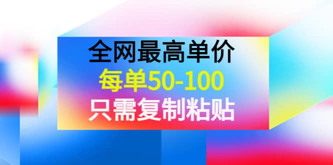 某收费文章《全网最高单价，每单50-100，只需复制粘贴》可批量操作-靠谱项目库