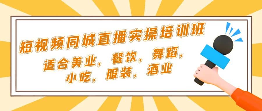 短视频同城·直播实操培训班：适合美业，餐饮，舞蹈，小吃，服装，酒业-靠谱项目库