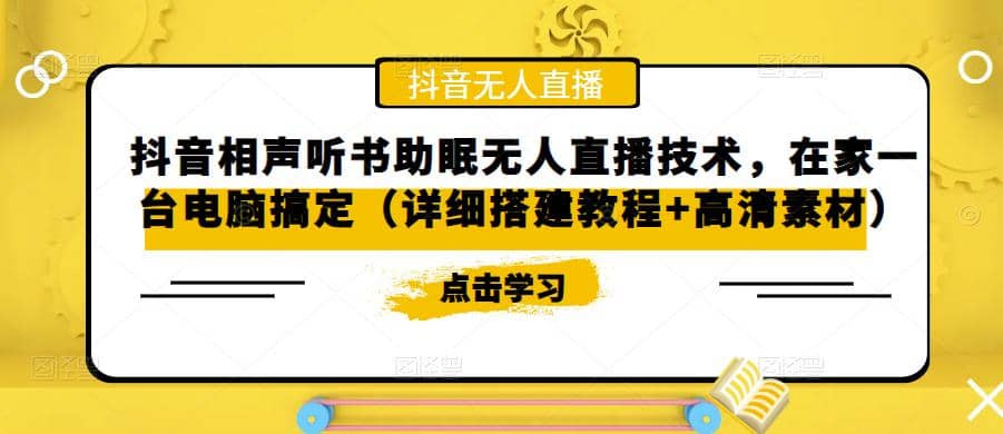 抖音相声听书助眠无人直播技术，在家一台电脑搞定（视频教程+高清素材）-靠谱项目库