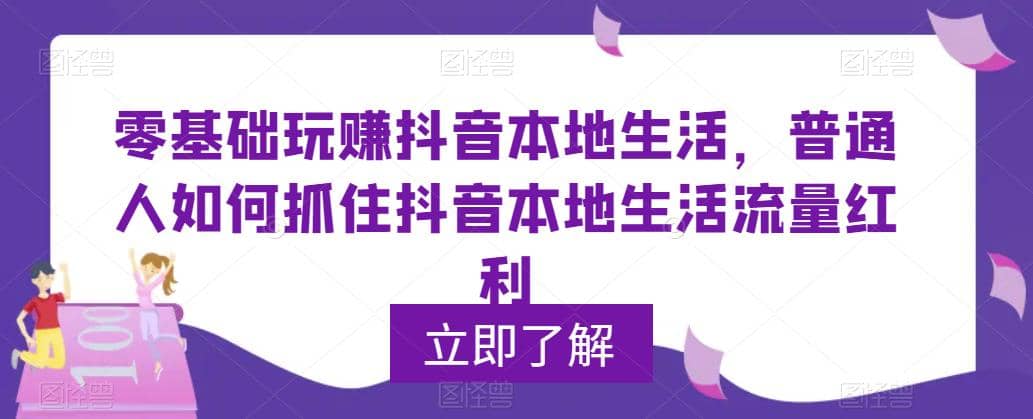0基础玩赚抖音同城本地生活，普通人如何抓住抖音本地生活流量红利-靠谱项目库