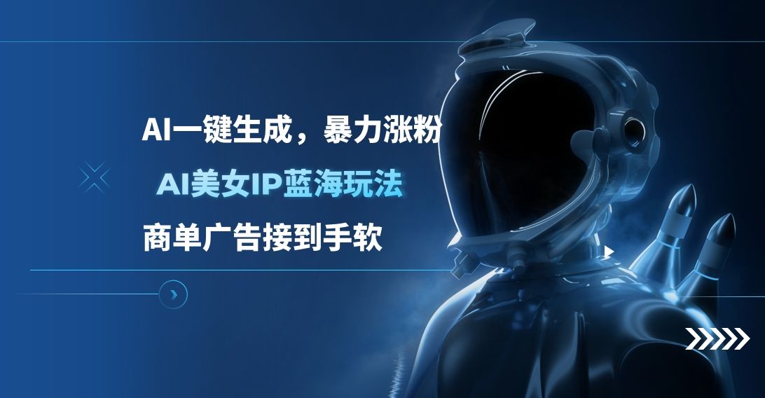 AI美女IP蓝海玩法 ,AI一键生成，商单广告接到手软-靠谱项目库
