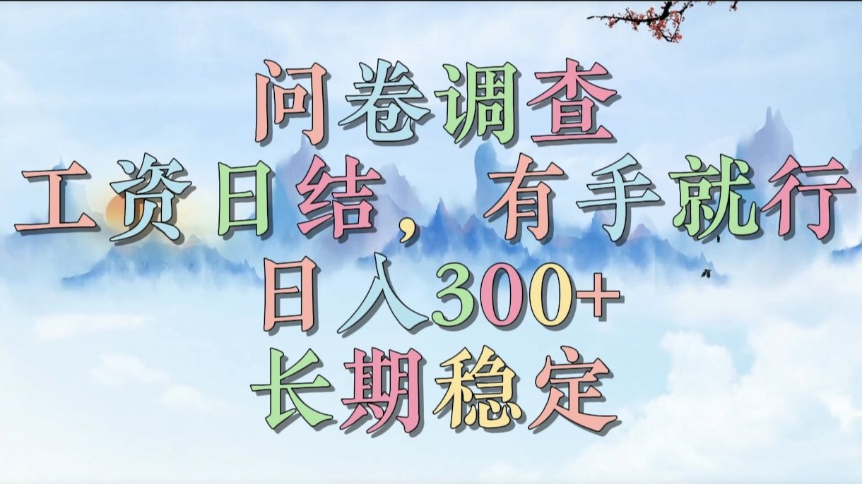 问卷调查，工资日结，有手就行，日入300+，长期稳定-靠谱项目库