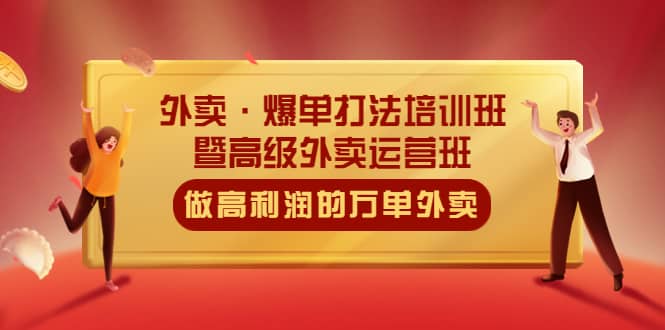 外卖·爆单打法培训班·暨高级外卖运营班：手把手教你做高利润的万单外卖-靠谱项目库