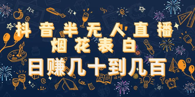 抖音半无人直播烟花表白（教程+视频模板素材）-靠谱项目库