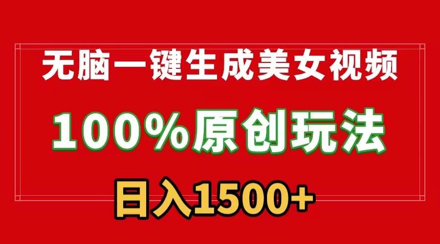 （9237期）无脑一键生成美女视频，100%过原创，多种变现方式，有流量就有收益，日…-靠谱项目库