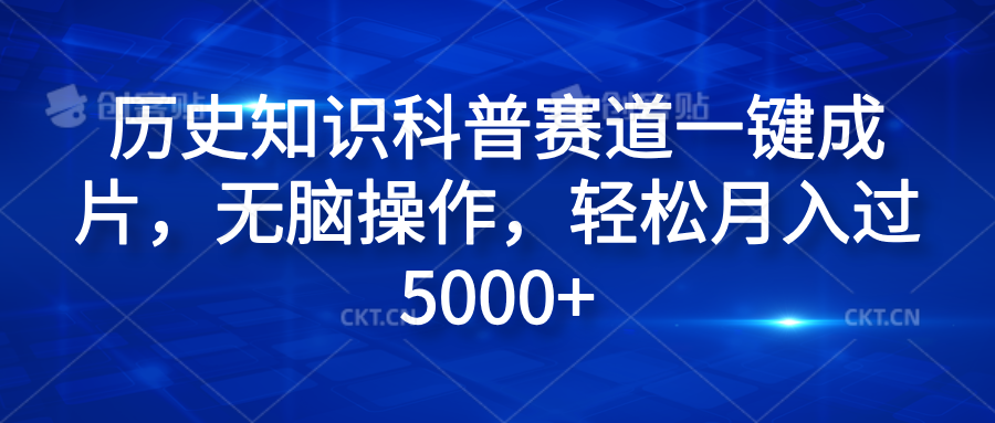 历史知识科普赛道一键成片，无脑操作，轻松月入过5000+-靠谱项目库