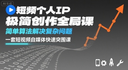 短视频个人IP极简创作全局课，简单算法解决复杂问题，一套短视频自媒体快速突围课-靠谱项目库