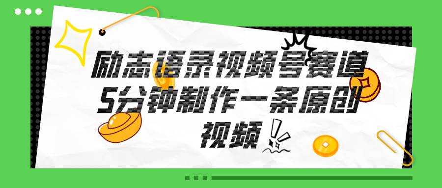 （11262期）视频号励志语录赛道详解，5分钟一条，条条原创，轻松赚钱！-靠谱项目库