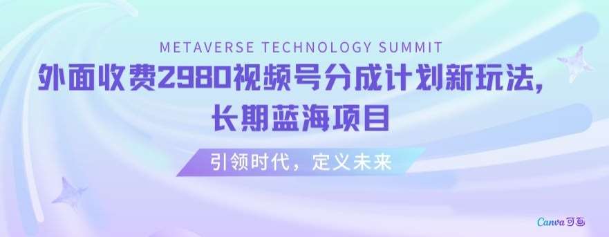 外面收费2980视频号分成计划最新玩法,长期蓝海项目【揭秘】-靠谱项目库
