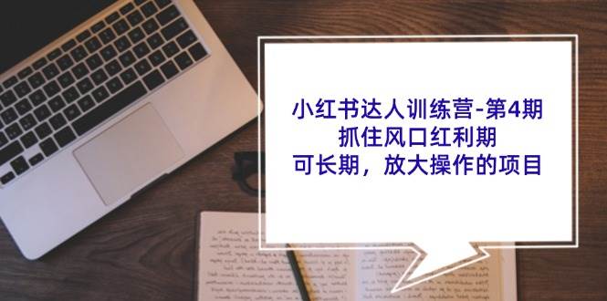 小红书达人训练营第4期：抓住风口红利期，可长期，放大操作的项目-靠谱项目库