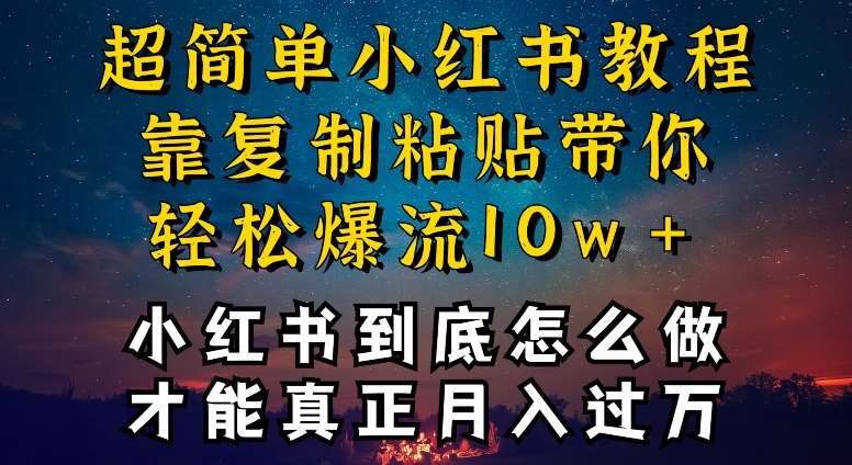 小红书博主到底怎么做，才能复制粘贴不封号，还能爆流引流疯狂变现，全是干货【揭秘】-靠谱项目库