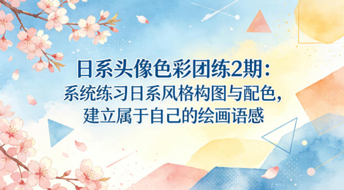 日系头像色彩团练2期：系统练习日系风格构图与配色，建立属于自己的绘画语感-靠谱项目库