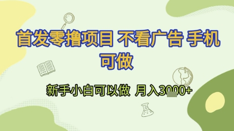 首发零撸项目 不看广告 手机可做 新手小白可以做  月入3k+【揭秘】-靠谱项目库