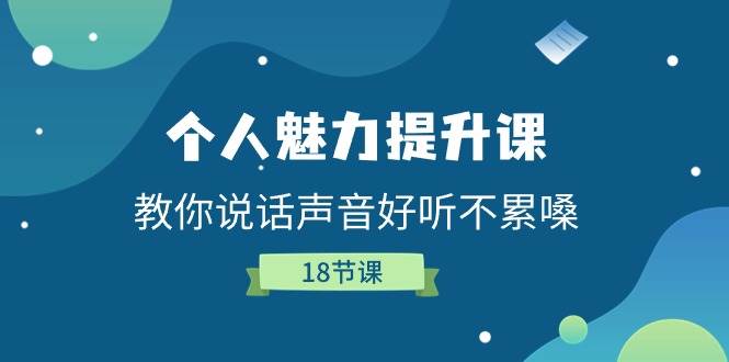个人魅力提升课，教你说话声音好听不累嗓（18节课）-靠谱项目库
