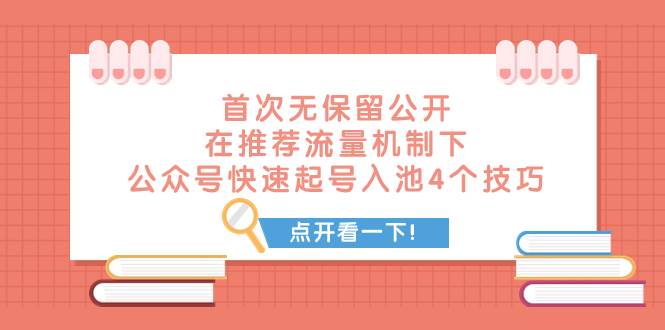 （7781期）某付费文章 首次无保留公开 在推荐流量机制下 公众号快速起号入池的4个技巧-靠谱项目库