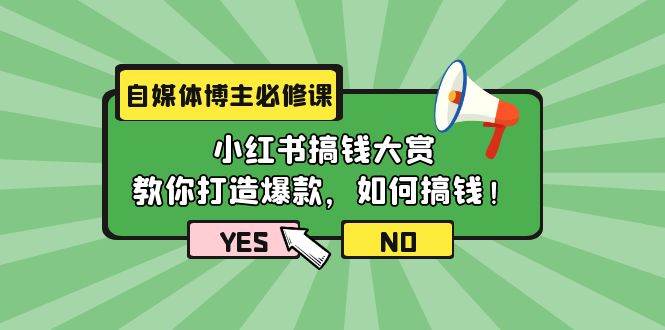 自媒体博主必修课：小红书搞钱大赏，教你打造爆款，如何搞钱（11节课）-靠谱项目库
