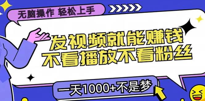 （13283期）无脑操作，只要发视频就能赚钱？不看播放不看粉丝，小白轻松上手，一天…-靠谱项目库