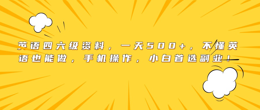 英语四六级资料，一天500+，不懂英语也能做，手机操作，小白首选副业！-靠谱项目库