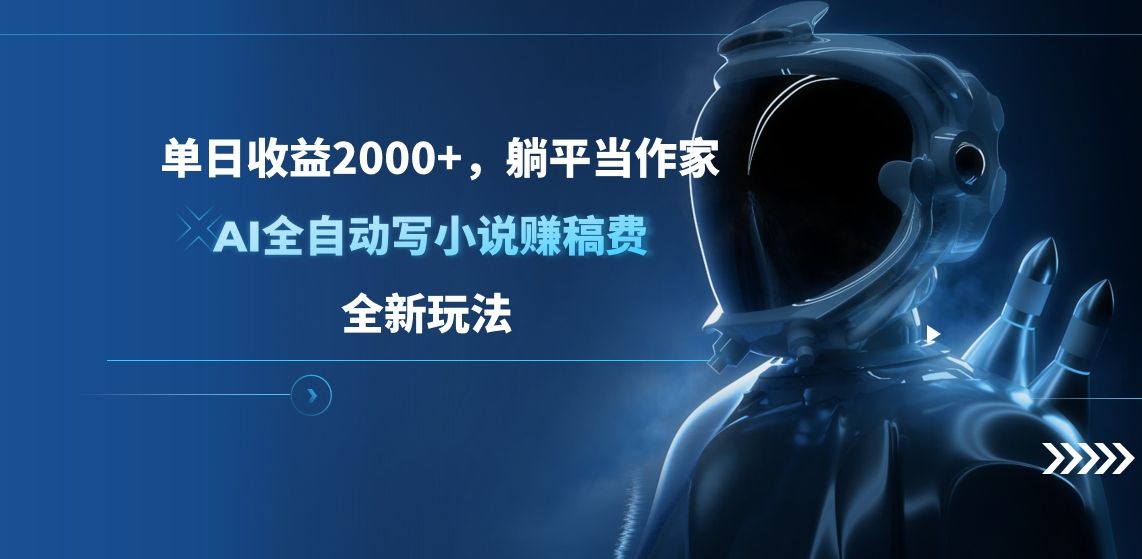 单日收益2000+，躺平当作家，AI全自动写小说赚稿费，全新玩法-靠谱项目库